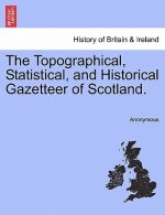 Topographical, Statistical, and Historical Gazetteer of Scotland. Volume First.