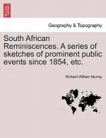 South African Reminiscences. a Series of Sketches of Prominent Public Events Since 1854, Etc.