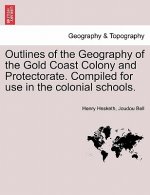 Outlines of the Geography of the Gold Coast Colony and Protectorate. Compiled for Use in the Colonial Schools.