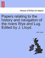 Papers Relating to the History and Navigation of the Rivers Wye and Lug. Edited by J. Lloyd.
