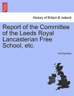 Report of the Committee of the Leeds Royal Lancasterian Free School, Etc.