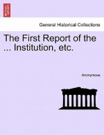 First Report of the ... Institution, Etc.