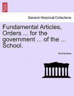 Fundamental Articles, Orders ... for the Government ... of the ... School.