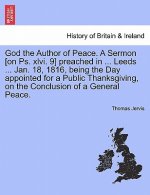 God the Author of Peace. a Sermon [on Ps. XLVI. 9] Preached in ... Leeds ... Jan. 18, 1816, Being the Day Appointed for a Public Thanksgiving, on the