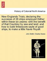 New Englands Trials; Declaring the Successe of 26 Ships Employed Thither Within These Six Yeares