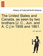 United States and Canada, as Seen by Two Brothers [J. C., Jun. and A. C.] in 1858 and 1861.