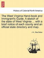 West Virginia Hand-Book and Immigrant's Guide. a Sketch of the State of West Virginia ... with a Brief Notice of Each County and an Official State Dir