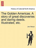 Golden Americas. a Story of Great Discoveries and Daring Deeds. Illustrated, Etc.