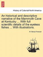 Historical and Descriptive Narrative of the Mammoth Cave at Kentucky ... with Full Scientific Details of the Eyeless Fishes ... with Illustrations.