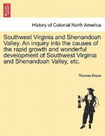 Southwest Virginia and Shenandoah Valley. an Inquiry Into the Causes of the Rapid Growth and Wonderful Development of Southwest Virginia and Shenandoa