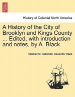 History of the City of Brooklyn and Kings County ... Edited, with Introduction and Notes, by A. Black. Volume II.