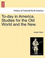 To-Day in America. Studies for the Old World and the New.