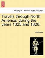 Travels Through North America, During the Years 1825 and 1826.