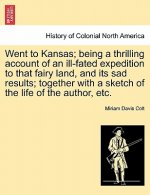 Went to Kansas; Being a Thrilling Account of an Ill-Fated Expedition to That Fairy Land, and Its Sad Results; Together with a Sketch of the Life of th