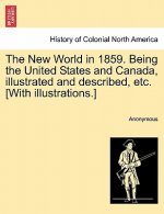New World in 1859. Being the United States and Canada, Illustrated and Described, Etc. [With Illustrations.]