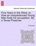 Five Years in the West, Or, How an Inexperienced Young Man Finds His Occupation. by a Tenas Preacher.