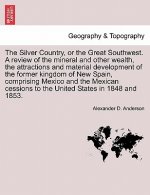 Silver Country, or the Great Southwest. a Review of the Mineral and Other Wealth, the Attractions and Material Development of the Former Kingdom of Ne
