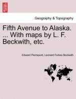 Fifth Avenue to Alaska. ... with Maps by L. F. Beckwith, Etc.