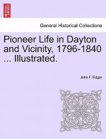 Pioneer Life in Dayton and Vicinity, 1796-1840 ... Illustrated.