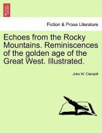 Echoes from the Rocky Mountains. Reminiscences of the Golden Age of the Great West. Illustrated.