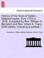 History of the Town of Sutton, Massachusetts, from 1704 to 1876. Compiled by Rev. William A. Benedict and Rev. Hiram A. Tracy. [With plates, including