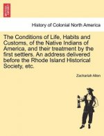 Conditions of Life, Habits and Customs, of the Native Indians of America, and Their Treatment by the First Settlers. an Address Delivered Before the R