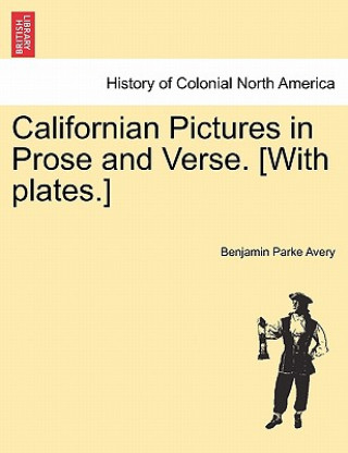 Californian Pictures in Prose and Verse. [With Plates.]