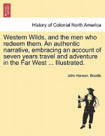 Western Wilds, and the men who redeem them. An authentic narrative, embracing an account of seven years travel and adventure in the Far West ... Illus