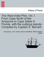 West India Pilot. Vol. I. from Cape North of the Amazons to Cape Sable in Florida, with the Outlying Islands. Compiled by Captain E. Barnett.