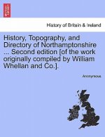 History, Topography, and Directory of Northamptonshire ... Second edition [of the work originally compiled by William Whellan and Co.].