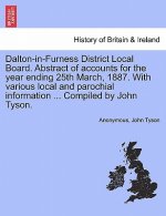 Dalton-In-Furness District Local Board. Abstract of Accounts for the Year Ending 25th March, 1887. with Various Local and Parochial Information ... Co