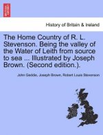 Home Country of R. L. Stevenson. Being the Valley of the Water of Leith from Source to Sea ... Illustrated by Joseph Brown. (Second Edition.).
