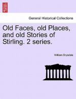 Old Faces, Old Places, and Old Stories of Stirling. 2 Series.