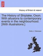 History of Shiplake, Oxon. With allusions to contemporary events in the neighbourhood. [With illustrations.]