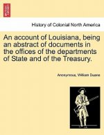 Account of Louisiana, Being an Abstract of Documents in the Offices of the Departments of State and of the Treasury.