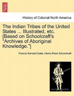 Indian Tribes of the United States ... Illustrated, etc. [Based on Schoolcraft's Archives of Aboriginal Knowledge.]