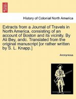 Extracts from a Journal of Travels in North America, Consisting of an Account of Boston and Its Vicinity. by Ali Bey, Andc. Translated from the Origin