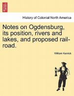 Notes on Ogdensburg, Its Position, Rivers and Lakes, and Proposed Rail-Road.