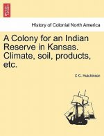 Colony for an Indian Reserve in Kansas. Climate, Soil, Products, Etc.