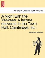 Night with the Yankees. a Lecture Delivered in the Town Hall, Cambridge, Etc.