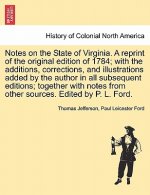 Notes on the State of Virginia. a Reprint of the Original Edition of 1784; With the Additions, Corrections, and Illustrations Added by the Author in A