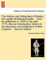 History and Antiquities of Boston, the Capital of Massachusetts ... from Its Settlement in 1630 to the Year 1770. Also an Introductory History to the
