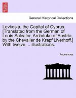 Levkosia, the Capital of Cyprus. [translated from the German of Louis Salvator, Archduke of Austria, by the Chevalier de Krapf Liverhoff.] with Twelve