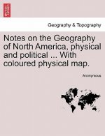 Notes on the Geography of North America, Physical and Political ... with Coloured Physical Map.