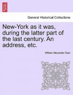 New-York as It Was, During the Latter Part of the Last Century. an Address, Etc.