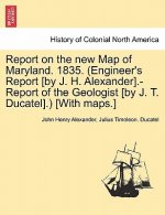 Report on the New Map of Maryland. 1835. (Engineer's Report [By J. H. Alexander].-Report of the Geologist [By J. T. Ducatel].) [With Maps.]