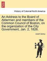 Address to the Board of Aldermen and Members of the Common Council of Boston, on the Organization of the City Government, Jan. 2, 1826.