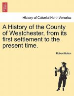 History of the County of Westchester, from Its First Settlement to the Present Time.