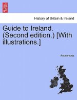 Guide to Ireland. (Second Edition.) [With Illustrations.]