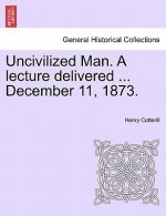 Uncivilized Man. a Lecture Delivered ... December 11, 1873.